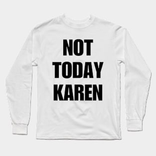 Not Today Karen Shirt, Funny Karen Shirt, Oddly Specific Shirt, Funny Meme Shirt, Karen Meme Shirt, Dank Meme Shirt, Offensive Gift Shirt Long Sleeve T-Shirt